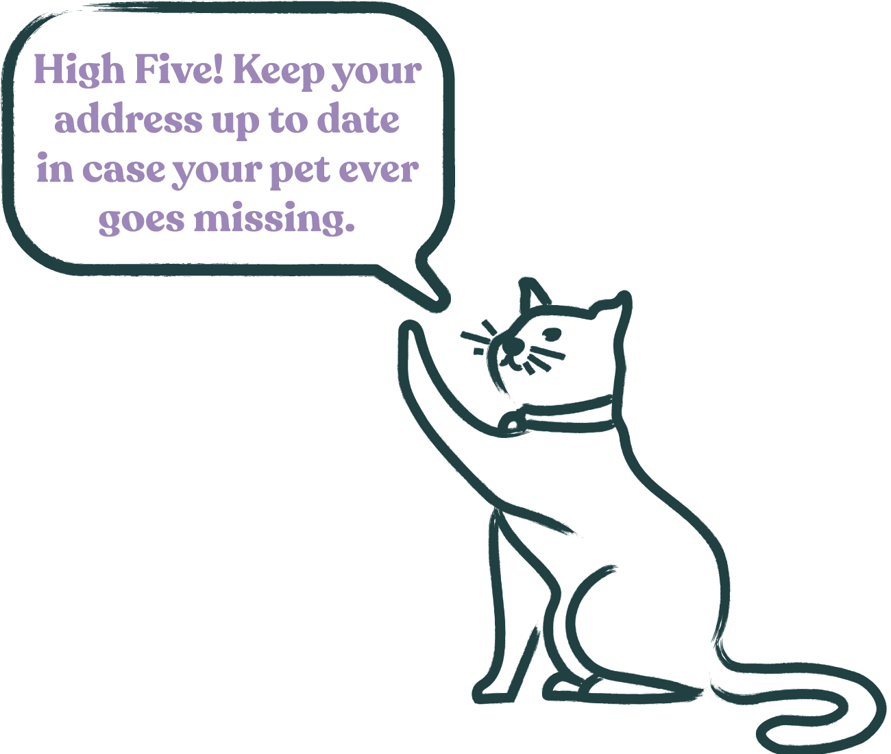 High Five! Keep your address up to date in case your pet ever goes missing.